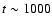 $t\sim1000$