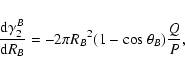 \begin{displaymath}\frac{{\rm d}\gamma^B_2}{{\rm d}R_B}=-2\pi {R_B}^2 (1-{\rm
cos}~\theta_B)\frac{Q}{P},
\end{displaymath}