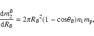 \begin{displaymath}\frac{{\rm d}m^B_2}{{\rm d}R_B}=2\pi {R_B}^2(1-{\rm cos} \theta_B )
n_1 m_{\rm p},
\end{displaymath}