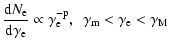$\displaystyle {{\rm d}N_{\rm e}\over {\rm d}\gamma_{\rm e}} \propto \gamma_{\rm e}^{\rm -p},~~ \gamma_{\rm m}<\gamma_{\rm e}<\gamma_{\rm M}$