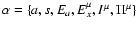 $\alpha=\{a,s,E_{a},E_{x}^{\mu},I^{\mu},\Pi^{\mu}\}$
