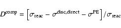 \begin{displaymath}D^{\rm comp}=\left[\sigma_{\rm reac}-\sigma^{\rm disc,direct}-\sigma^{\rm PE}\right]/\sigma_{\rm reac}
\end{displaymath}