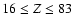 $16 \le Z \le 83$