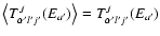 $\left<T_{\alpha 'l'j'}^{J}(E_{a'})\right> = T_{\alpha 'l'j'}^{J}(E_{a'})$