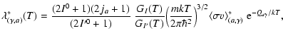 $\displaystyle \lambda_{(\gamma,a)}^*(T) =
\frac{(2I^{0}+1)(2j_a+1)}{(2I'^{0}+1)...
...Bigr)^{3/2}
\langle\sigma v\rangle^*_{(a,\gamma)}
~ {\rm e}^{-Q_{a\gamma} /kT},$