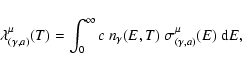 \begin{displaymath}\lambda^{\mu}_{(\gamma,a)}(T) = \int^\infty_0 c~n_\gamma(E,T)~\sigma^{\mu}_{(\gamma,a)}(E)~{\rm d}E ,
\end{displaymath}
