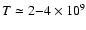 $T\simeq 2{-}4 \times 10^9$