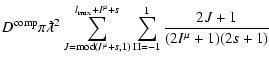 $\displaystyle D^{\rm comp}\pi\lambdabar^{2}
\sum_{J={\rm mod}(I^{\mu}+s,1)}^{l_{\rm max}+I^{\mu}+s}\sum_{\Pi =-1}^{1}
\frac{2J+1}{(2I^{\mu}+1)(2s+1)}$
