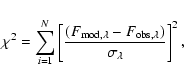 \begin{displaymath}
\chi^2 = \sum^N_{i=1} \left [ \frac{(F_{{\rm mod},\lambda}-F_{{\rm obs},\lambda})}{\sigma_{\lambda}}\right ]^2,
\end{displaymath}