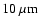 $10~\mu \rm {m}$