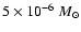 $5\times10^{-6}~M_{\odot}$