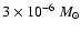 $3 \times 10 ^{-6}~M_{\odot}$