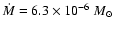 $\dot{M} = 6.3 \times 10 ^{-6}~M_{\odot}$