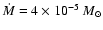 $\dot{M}=4\times10^{-5}~M_{\odot}$