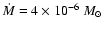 $\dot{M} = 4 \times 10 ^{-6}~M_{\odot}$