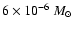 $6\times10^{-6}~M_{\odot}$