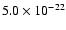 $5.0\times 10^{-22}$