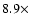 $8.9\times$