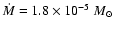 $\dot{M}=1.8\times 10 ^{-5}~M_{\odot}$