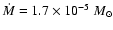 $\dot{M}= 1.7 \times 10 ^{-5}~M_{\odot}$