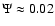 $\Psi\approx0.02$