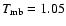 $T_{\rm {mb}}=1.05$