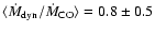 $\langle\dot{M}_{\rm {dyn}}/\dot{M}_{\rm {CO}}\rangle=0.8\pm0.5$