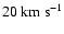 $20~{\rm km~s}^{-1}$