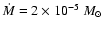 $\dot{M} =2 \times 10 ^{-5}~M_{\odot}$