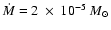 $\dot{M}=2~\times~10^{-5}~M_{\odot}$