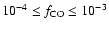 $10^{-4} \leq f_{{\rm CO}} \leq 10 ^{-3}$