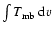 $\int T_{{\rm mb}}~{\rm d}v$
