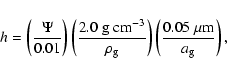 \begin{displaymath}
h = \left( \frac{\Psi}{0.01} \right) \left( \frac{2.0 \ {\rm...
...\right) \left( \frac{0.05 \ \mu {\rm m}}{a_{{\rm g}}} \right),
\end{displaymath}
