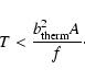\begin{displaymath}T < \frac{b_{\rm therm}^2 A}{f}\cdot
\end{displaymath}