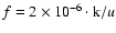 $f=2 \times 10^{-6} \cdot {\rm k}/u$