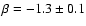 $\beta =-1.3 \pm 0.1$