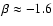 $\beta \approx -1.6$