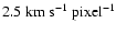 $2.5~{\rm km~s}^{-1}~{\rm pixel}^{-1}$