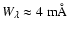 $W_{\lambda}
\approx 4~{\rm m}\AA{}$