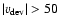 $ \vert v_{\rm dev}\vert > 50$
