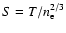 $S = T / n_{\rm e}^{2/3}$