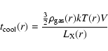 \begin{displaymath}%
t_{\rm cool} (r) = \frac{\frac{3}{2} \rho_{\rm gas} (r) k T (r)
V}{L_{\rm X} (r)}
\end{displaymath}