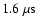 $1.6~{\rm\mu s}$