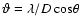$\vartheta=\lambda/D~\mbox{cos}\theta$