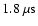 $1.8~{\rm\mu s}$