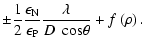 $\displaystyle \pm\frac{1}{2}\frac{\epsilon_{\rm N}}{\epsilon_{\rm P}}\frac{\lambda}{D\mbox{~ cos}\theta}+f\left(\rho\right).$