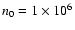 $n_0=1\times 10^6$