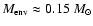 $M_{\rm {env}}\approx 0.15~M_\odot$