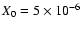 $X_0=5\times10^{-6}$