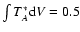 $\int T^*_A {\rm d}V = 0.5$